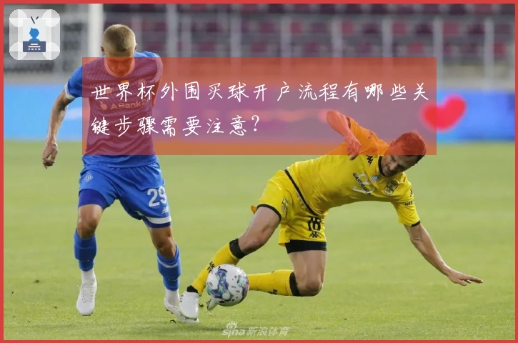 世界杯外围买球开户流程有哪些关键步骤需要注意？