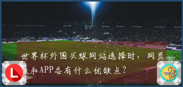 世界杯外围买球网站选择时，网页版和APP各有什么优缺点？