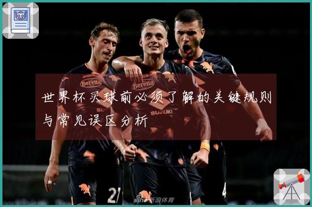 世界杯买球前必须了解的关键规则与常见误区分析